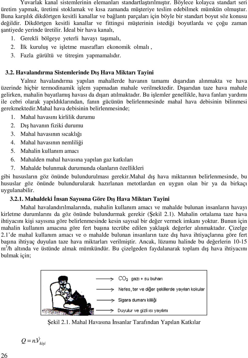 Dikdörtgen kesitli kanallar ve fittingsi üşterinin istediği boyutlarda ve çoğu zaan şantiyede yerinde üretilir. İdeal bir ava kanalı, 1. Gerekli bölgeye yeterli avayı taşıalı,.