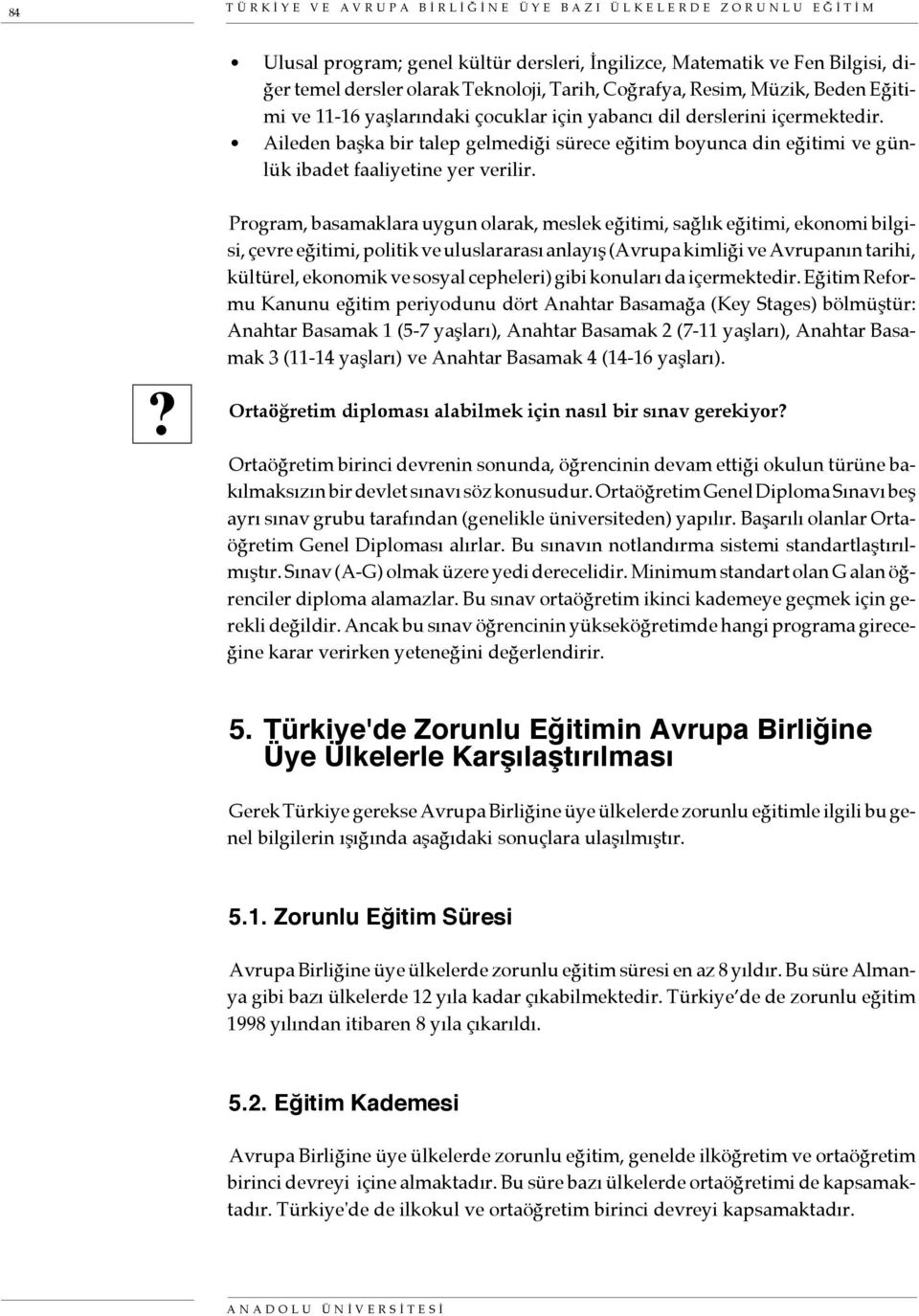 Aileden başka bir talep gelmediği sürece eğitim boyunca din eğitimi ve günlük ibadet faaliyetine yer verilir.