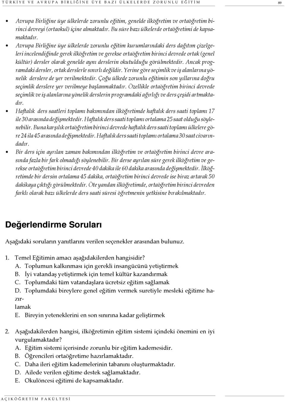 Avrupa Birliğine üye ülkelerde zorunlu eğitim kurumlarındaki ders dağıtım çizelgeleri incelendiğinde gerek ilköğretim ve gerekse ortaöğretim birinci devrede ortak (genel kültür) dersler olarak