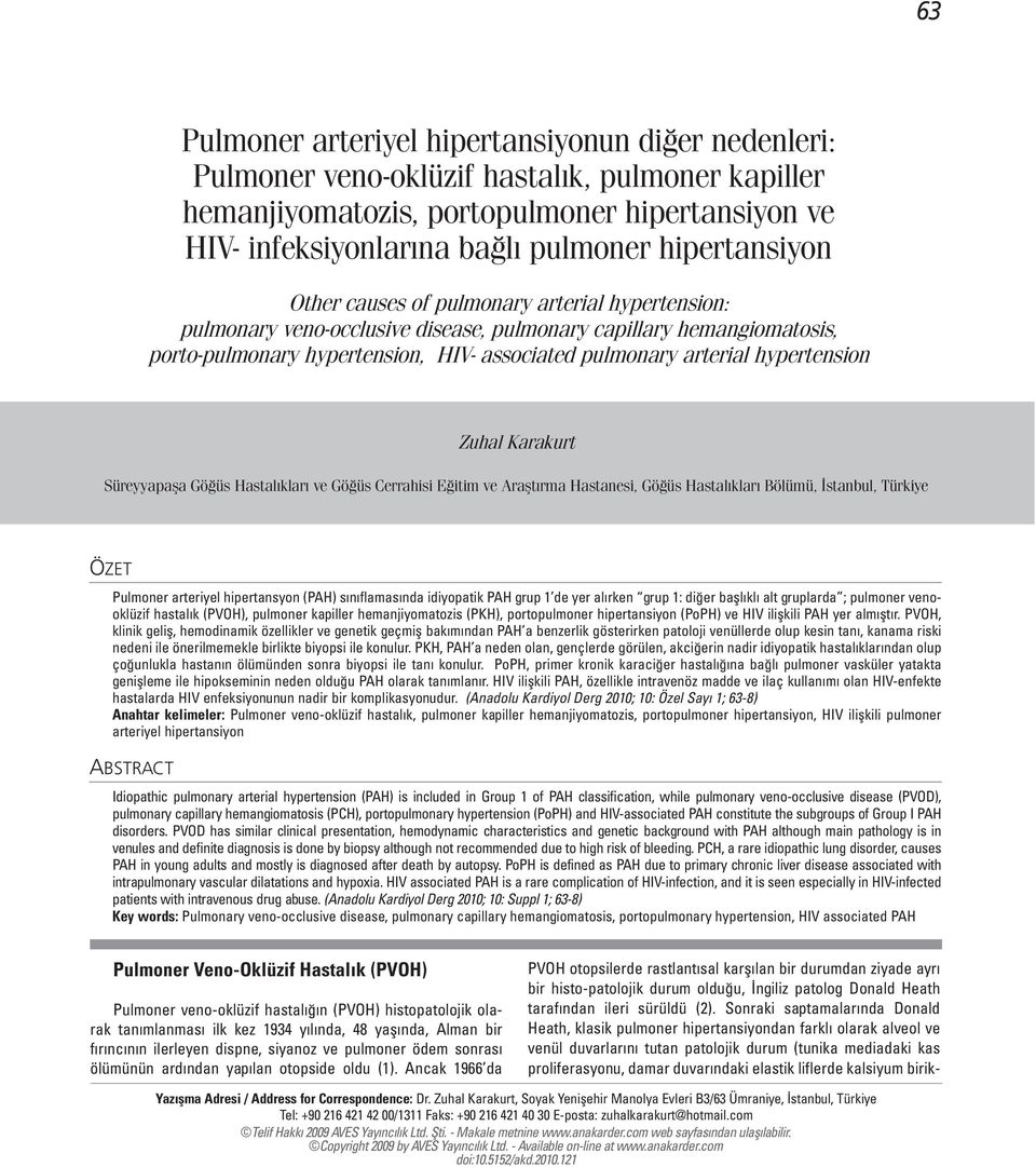 hypertension Zuhal Karakurt Süreyyapaşa Göğüs Hastalıkları ve Göğüs Cerrahisi Eğitim ve Araştırma Hastanesi, Göğüs Hastalıkları Bölümü, İstanbul, Türkiye ÖZET Pulmoner arteriyel hipertansyon (PAH)