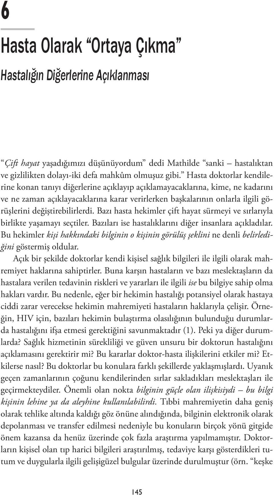 değiştirebilirlerdi. Bazı hasta hekimler çift hayat sürmeyi ve sırlarıyla birlikte yaşamayı seçtiler. Bazıları ise hastalıklarını diğer insanlara açıkladılar.