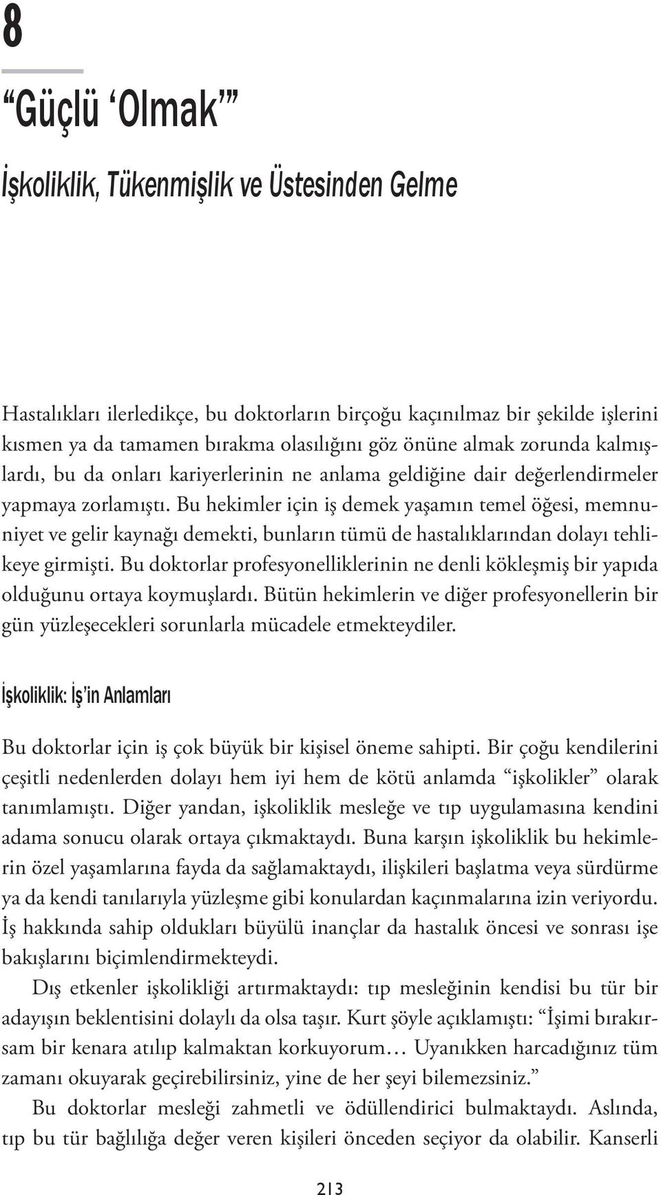 Bu hekimler için iş demek yaşamın temel öğesi, memnuniyet ve gelir kaynağı demekti, bunların tümü de hastalıklarından dolayı tehlikeye girmişti.