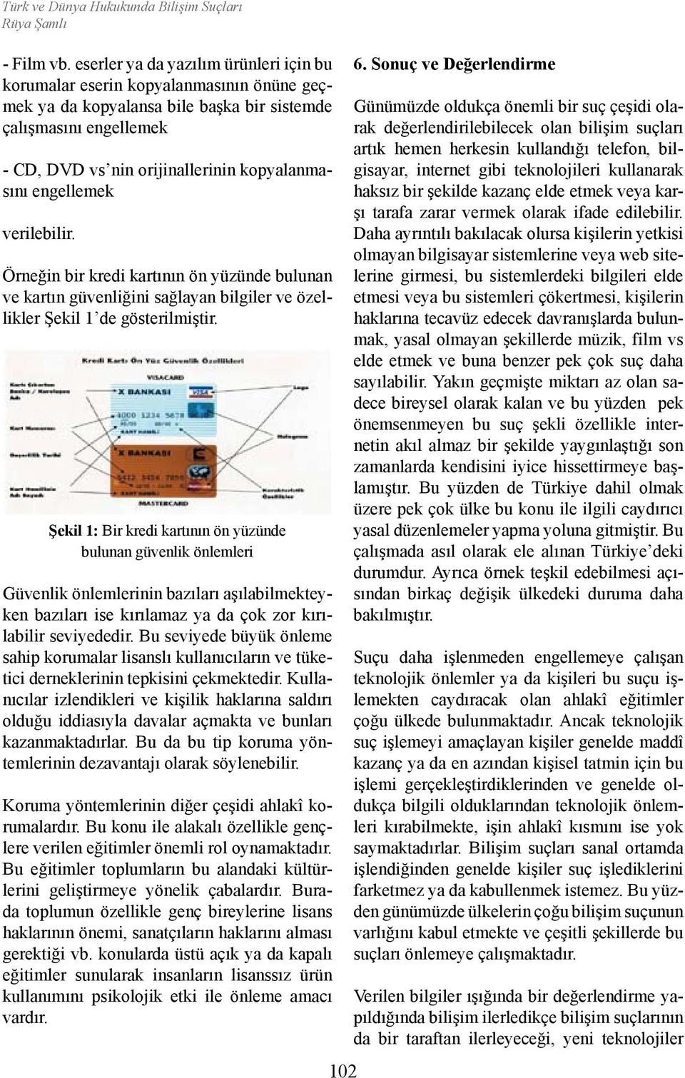 engellemek verilebilir. Örneğin bir kredi kartının ön yüzünde bulunan ve kartın güvenliğini sağlayan bilgiler ve özellikler Şekil 1 de gösterilmiştir.