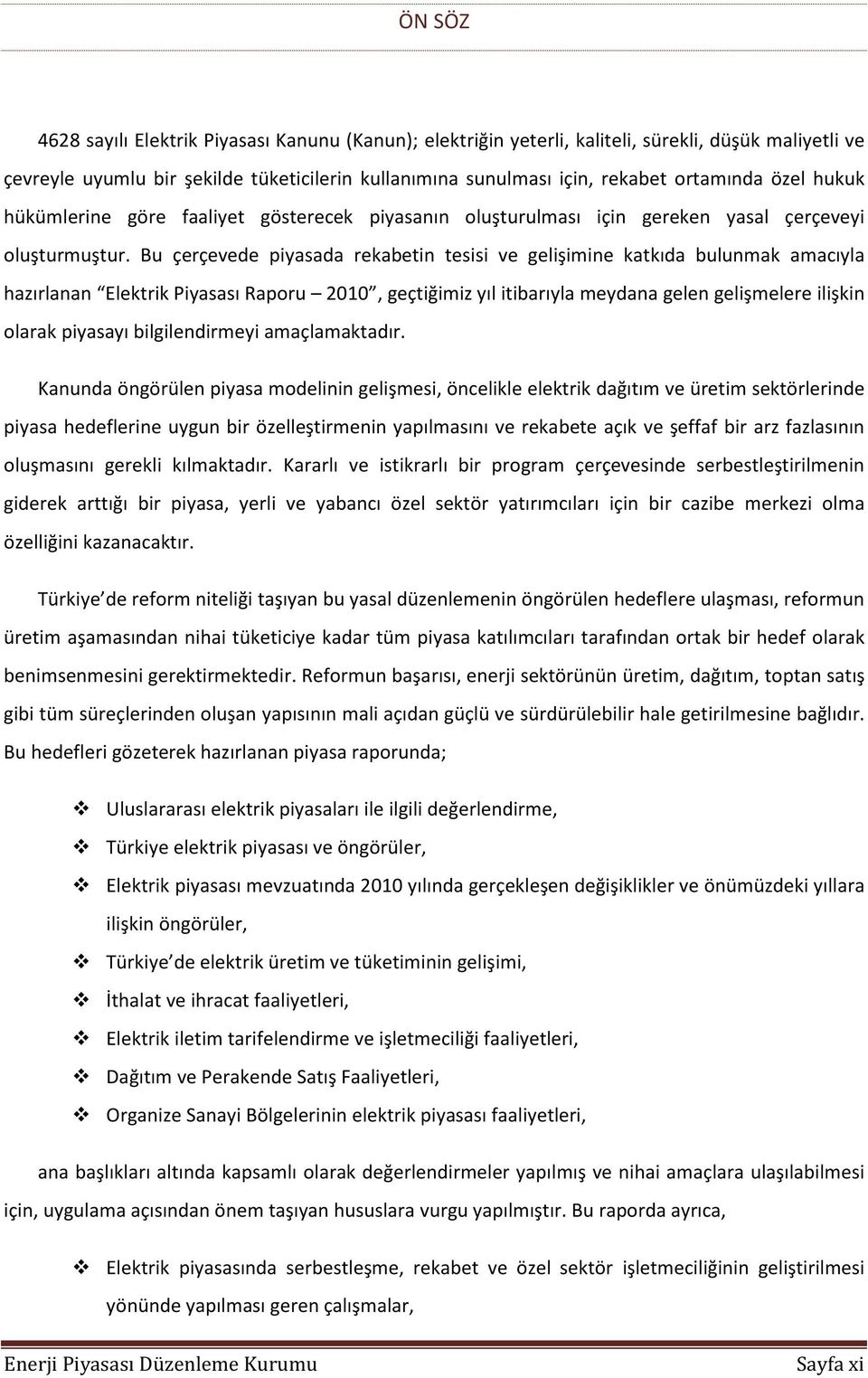 Bu çerçevede piyasada rekabetin tesisi ve gelişimine katkıda bulunmak amacıyla hazırlanan Elektrik Piyasası Raporu 2010, geçtiğimiz yıl itibarıyla meydana gelen gelişmelere ilişkin olarak piyasayı