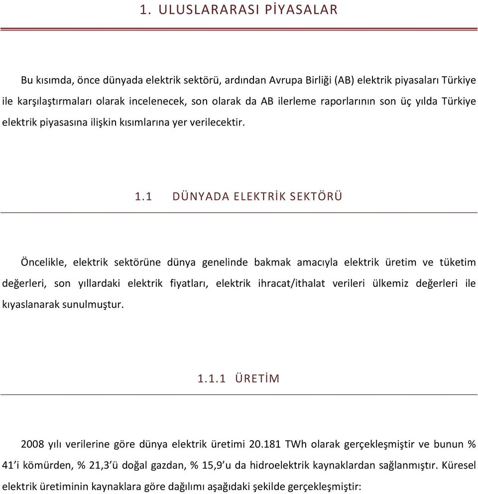 1 DÜNYADA ELEKTRİK SEKTÖRÜ Öncelikle, elektrik sektörüne dünya genelinde bakmak amacıyla elektrik üretim ve tüketim değerleri, son yıllardaki elektrik fiyatları, elektrik ihracat/ithalat verileri