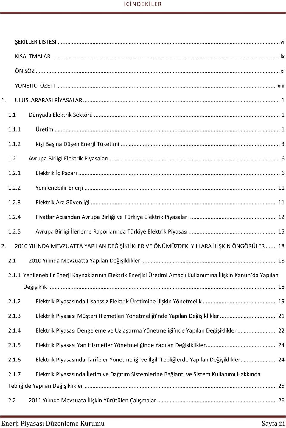 .. 12 1.2.5 Avrupa Birliği İlerleme Raporlarında Türkiye Elektrik Piyasası... 15 2. 2010 YILINDA MEVZUATTA YAPILAN DEĞİŞİKLİKLER VE ÖNÜMÜZDEKİ YILLARA İLİŞKİN ÖNGÖRÜLER... 18 2.