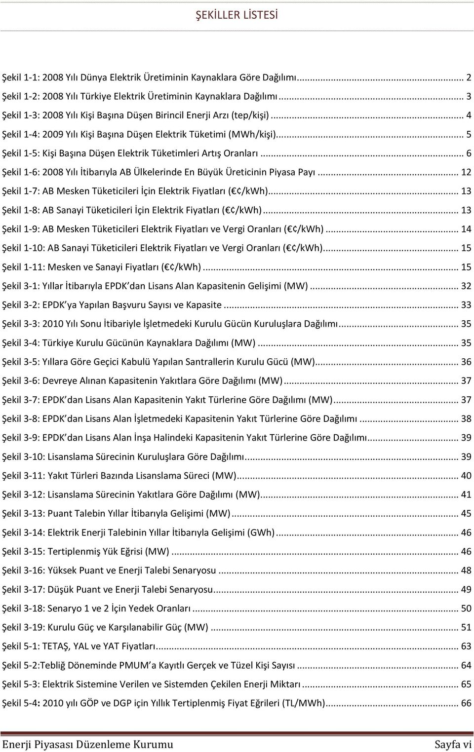 .. 5 Şekil 1-5: Kişi Başına Düşen Elektrik Tüketimleri Artış Oranları... 6 Şekil 1-6: 2008 Yılı İtibarıyla AB Ülkelerinde En Büyük Üreticinin Piyasa Payı.