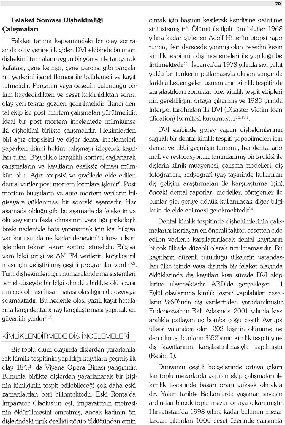 Parçanın veya cesedin bulunduğu bölüm kaydedildikten ve ceset kaldırıldıktan sonra olay yeri tekrar gözden geçirilmelidir. İkinci dental ekip ise post mortem çalışmaları yürütmelidir.