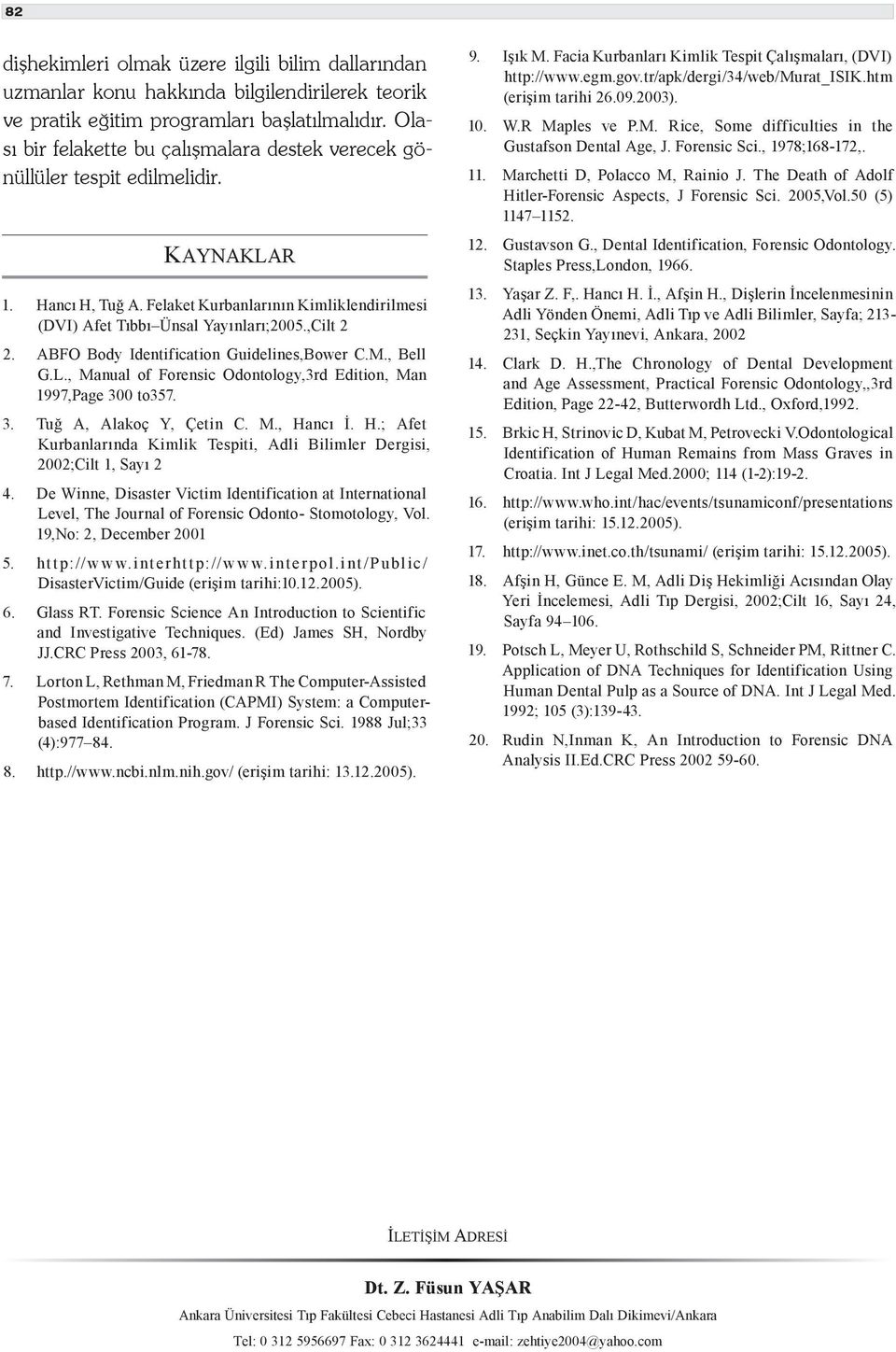 ABFO Body Identification Guidelines,Bower C.M., Bell G.L., Manual of Forensic Odontology,3rd Edition, Man 1997,Page 300 to357. 3. Tuğ A, Alakoç Y, Çetin C. M., Ha