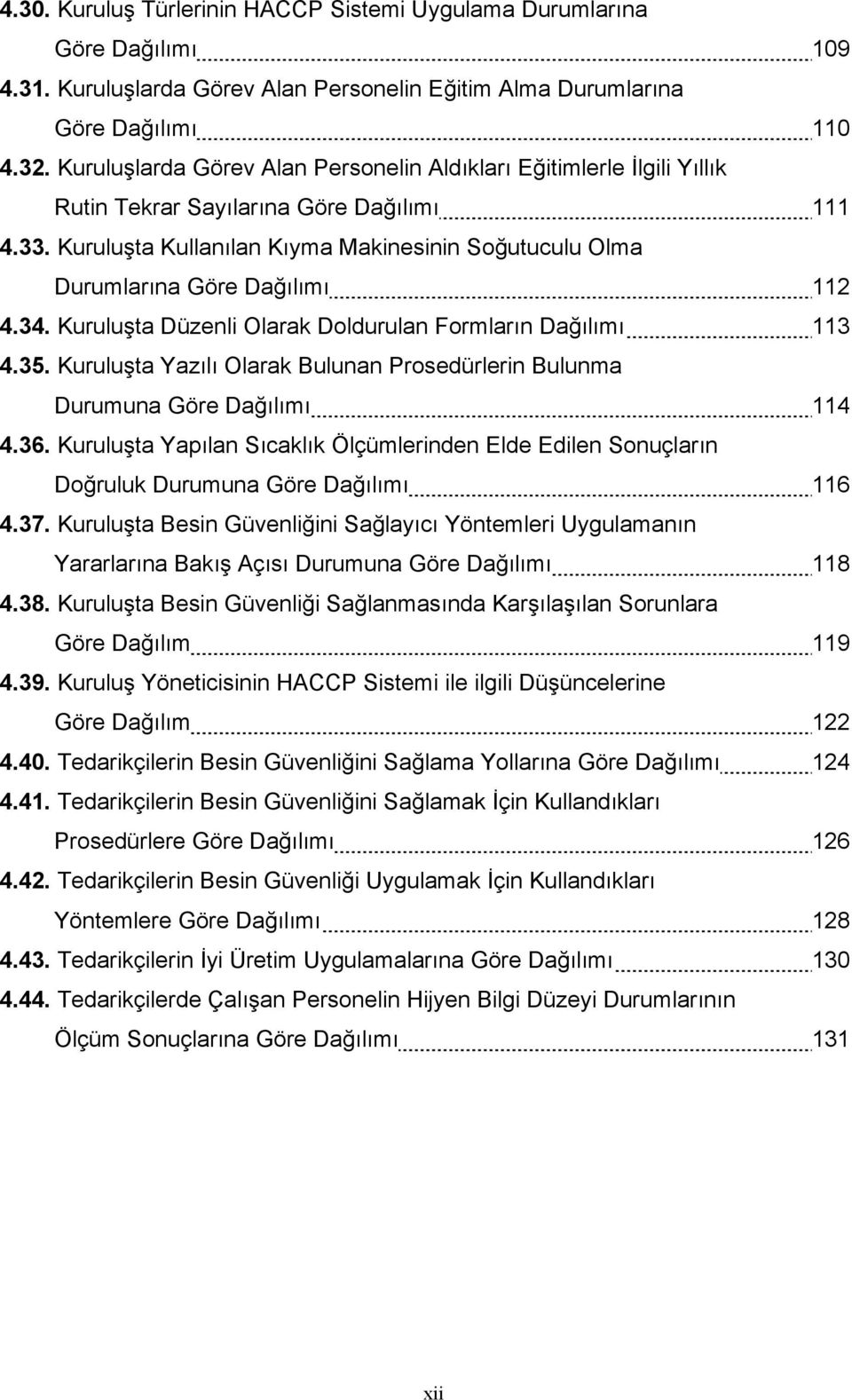 Kuruluşta Kullanılan Kıyma Makinesinin Soğutuculu Olma Durumlarına Göre Dağılımı 112 4.34. Kuruluşta Düzenli Olarak Doldurulan Formların Dağılımı 113 4.35.