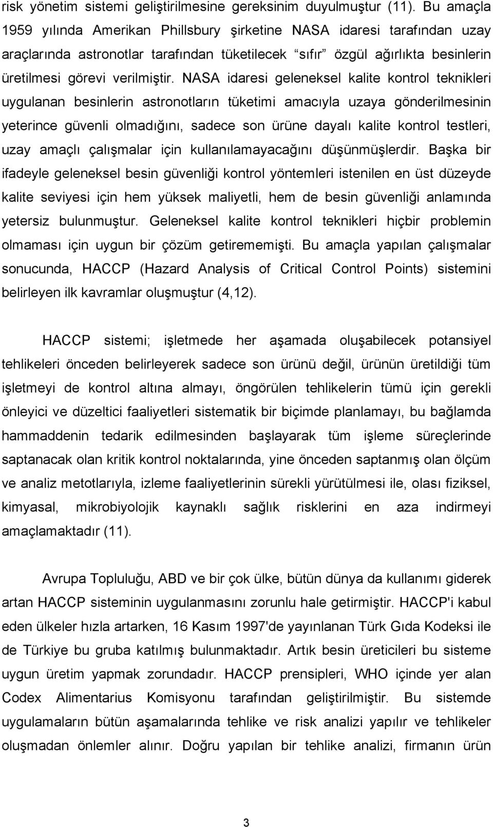 NASA idaresi geleneksel kalite kontrol teknikleri uygulanan besinlerin astronotların tüketimi amacıyla uzaya gönderilmesinin yeterince güvenli olmadığını, sadece son ürüne dayalı kalite kontrol