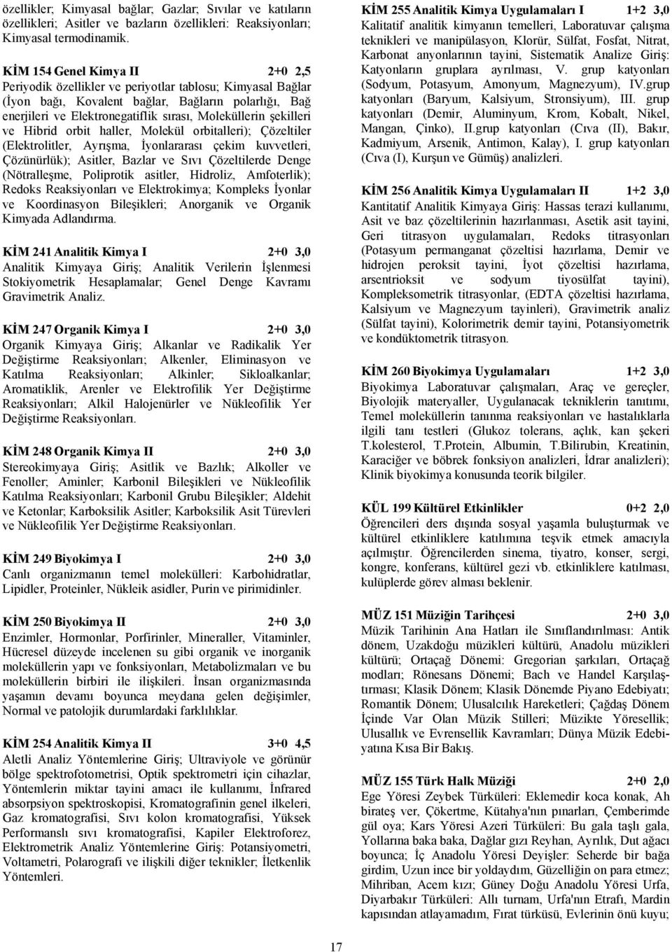 şekilleri ve Hibrid orbit haller, Molekül orbitalleri); Çözeltiler (Elektrolitler, Ayrışma, İyonlararası çekim kuvvetleri, Çözünürlük); Asitler, Bazlar ve Sıvı Çözeltilerde Denge (Nötralleşme,