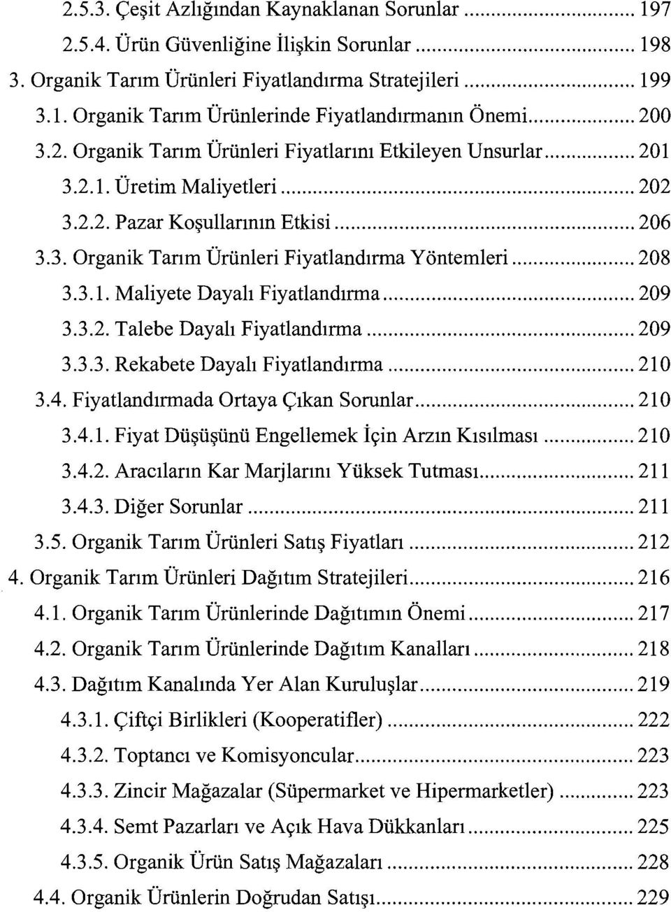 .. 208 3.3.1. Maliyete Dayalı Fiyatlandırma... 209 3.3.2. Talebe Dayalı Fiyatıandırma... 209 3.3.3. Rekabete Dayalı Fiyatiandırma... 21 O 3.4. Fiyatlandırmada Ortaya Çıkan Sorunlar.... 210 3.4.1. Fiyat Düşüşünü Engellemek İçin Arzm Kısılması.