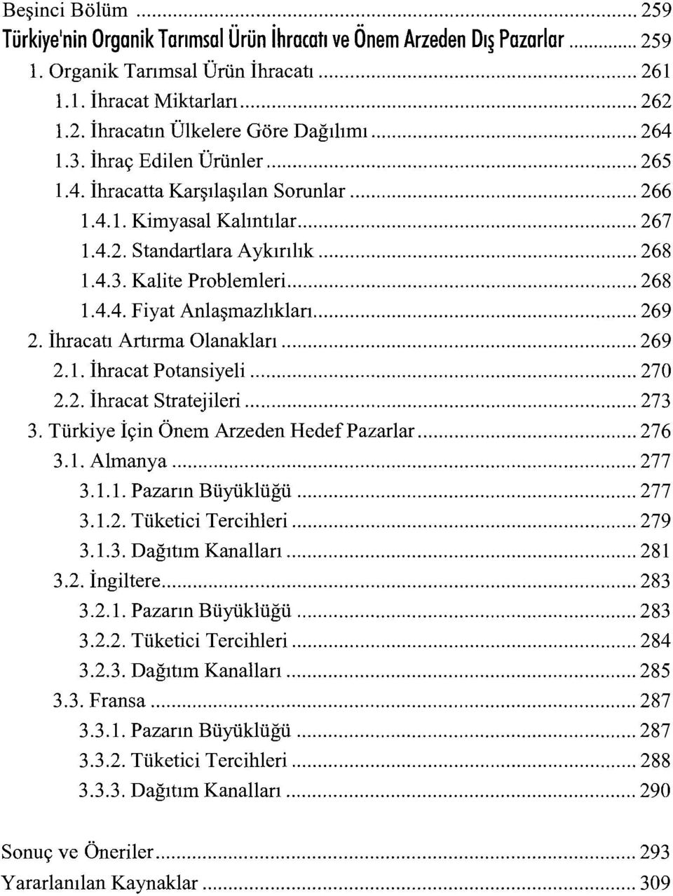 .. 269 2. İhracatı Artırma Olanakları... 269 2.1. İhracat Potansiyeli... 270 2.2. İhracat Stratejileri... 273 3. Türkiye İçin Önem Arzeden HedefPazarlar... 276 3.1. Almanya... 277 3.1.1. Pazarın Büyüklüğü.