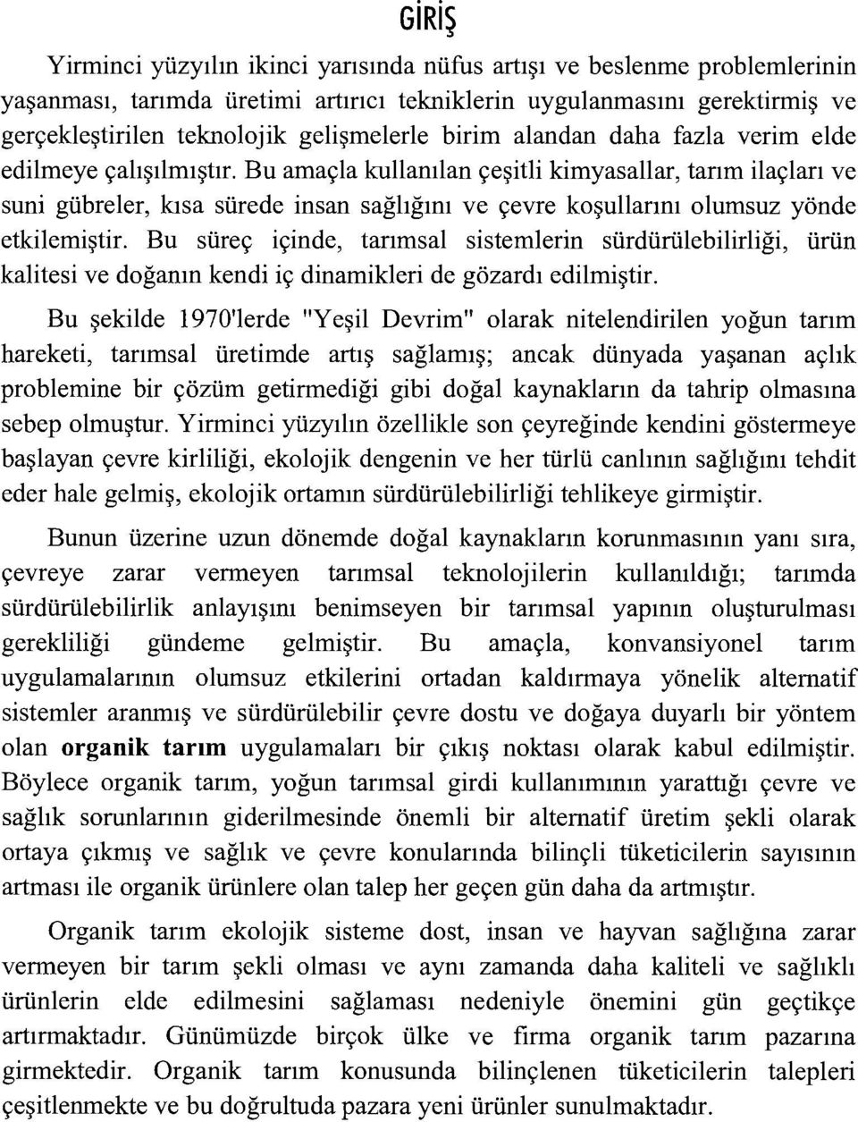 Bu amaçla kullanılan çeşitli kimyasallar, tarım ilaçları ve suni gübreler, kısa sürede insan sağlığını ve çevre koşullarını olumsuz yönde etkilemiştir.