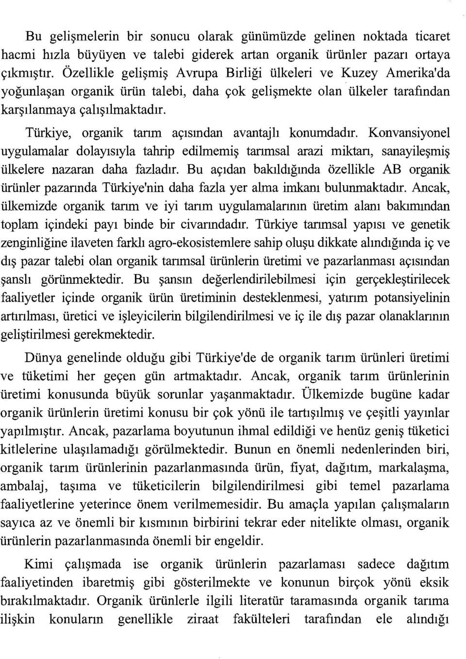 Türkiye, organik tarım açısından avantajlı konumdadır. Konvansiyonel uygulamalar dolayısıyla tahrip edilmemiş tarımsal arazi miktarı, sanayileşmiş ülkelere nazaran daha fazladır.