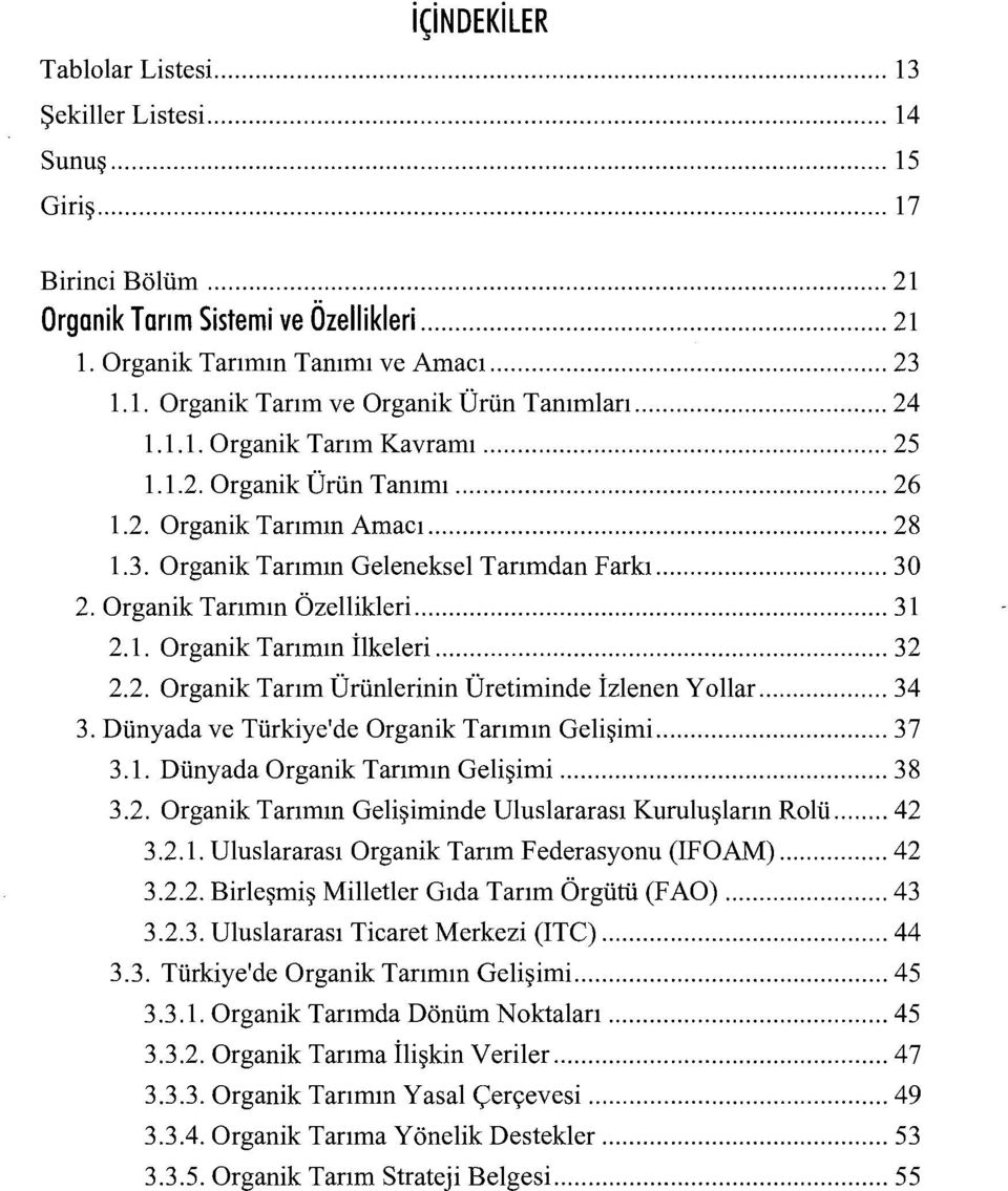 .. 31 2.1. Organik Tanının İlkeleri... 32 2.2. Organik Tarım Ürünlerinin Üretiminde izlenen Yollar..... 34 3. Dünyada ve Türkiye'de Organik Tarımın Gelişimi... 37 3.1. Dünyada Organik Tarımın Gelişimi.