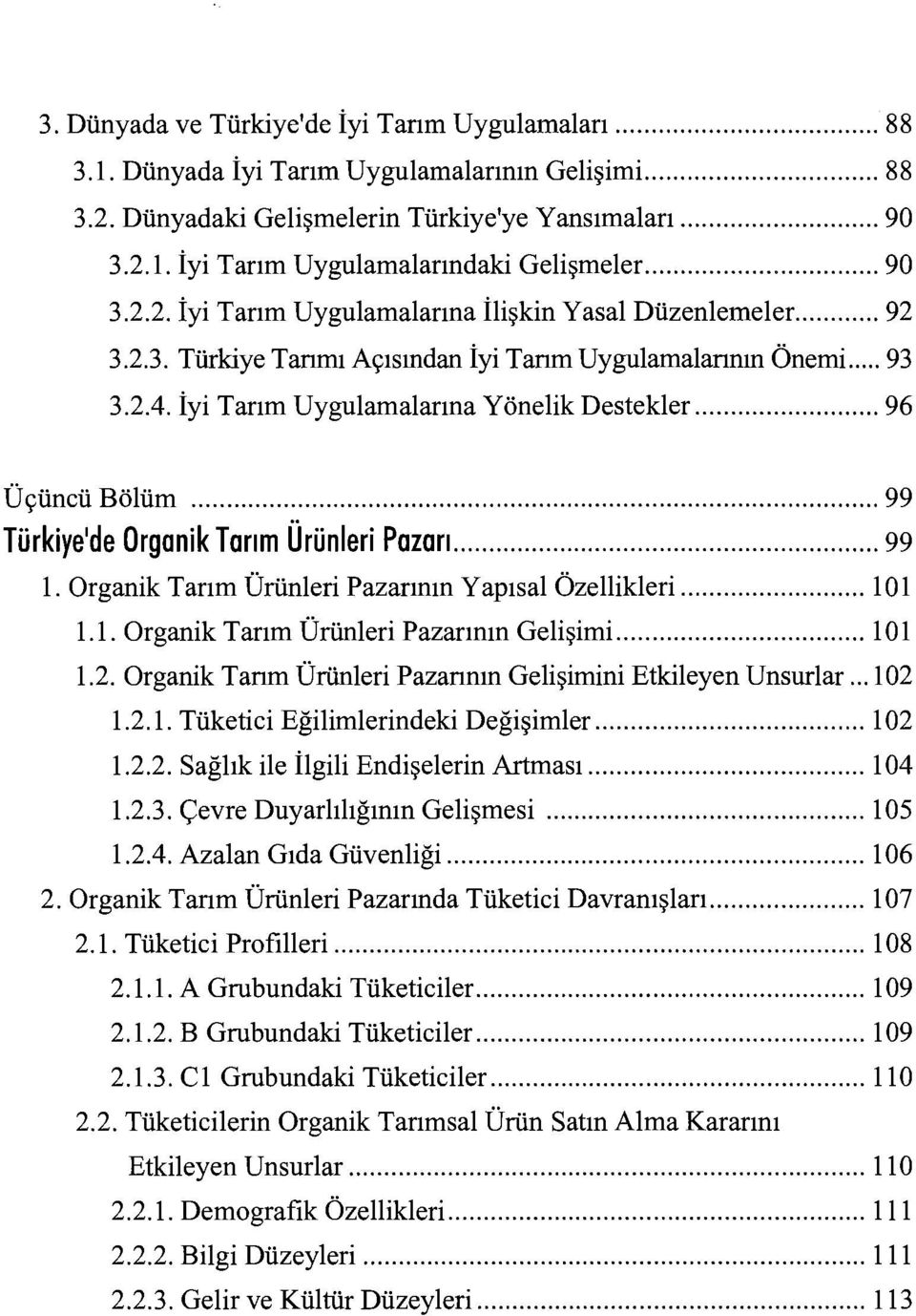 .. 96 Uçüncü Bölüm... 99 Türkiye 1 de OrganikTarım Ürünleri Paz on... 99 1. Organik Tarım Ürünleri Pazarının Yapısal Özellikleri... 1 O 1 1.1. Organik Tarım Ürünleri Pazarının Gelişimi... 101 1.2.
