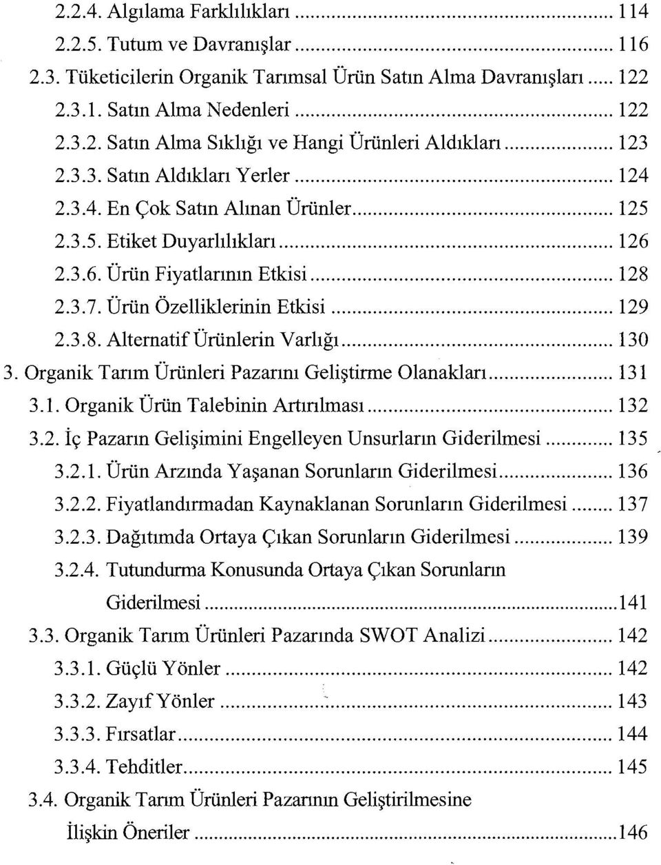 .. 129 2.3.8. AlternatifÜrünlerin Varlığı..... 130 3. Organik Tarım Ürünleri Pazarım Geliştirme Olanakları... 131 3.1. Organik Ürün Talebinin Artırılması..... 132 3.2. İç Pazann Gelişimini Engelleyen Unsurların Giderilmesi.