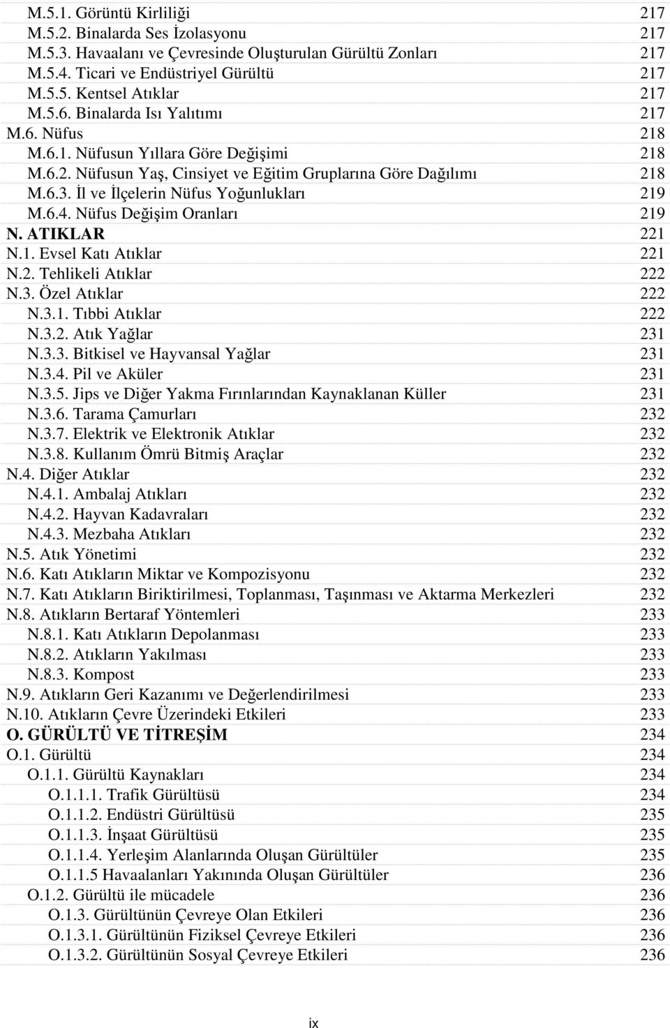 6.4. Nüfus Değişim Oranları 219 N. ATIKLAR 221 N.1. Evsel Katı Atıklar 221 N.2. Tehlikeli Atıklar 222 N.3. Özel Atıklar 222 N.3.1. Tıbbi Atıklar 222 N.3.2. Atık Yağlar 231 N.3.3. Bitkisel ve Hayvansal Yağlar 231 N.