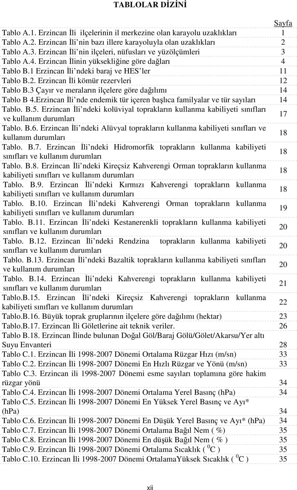 Erzincan İli kömür rezervleri 12 Tablo B.3 Çayır ve meraların ilçelere göre dağılımı 14 Tablo B 4.Erzincan İli nde endemik tür içeren başlıca familyalar ve tür sayıları 14 Tablo. B.5.