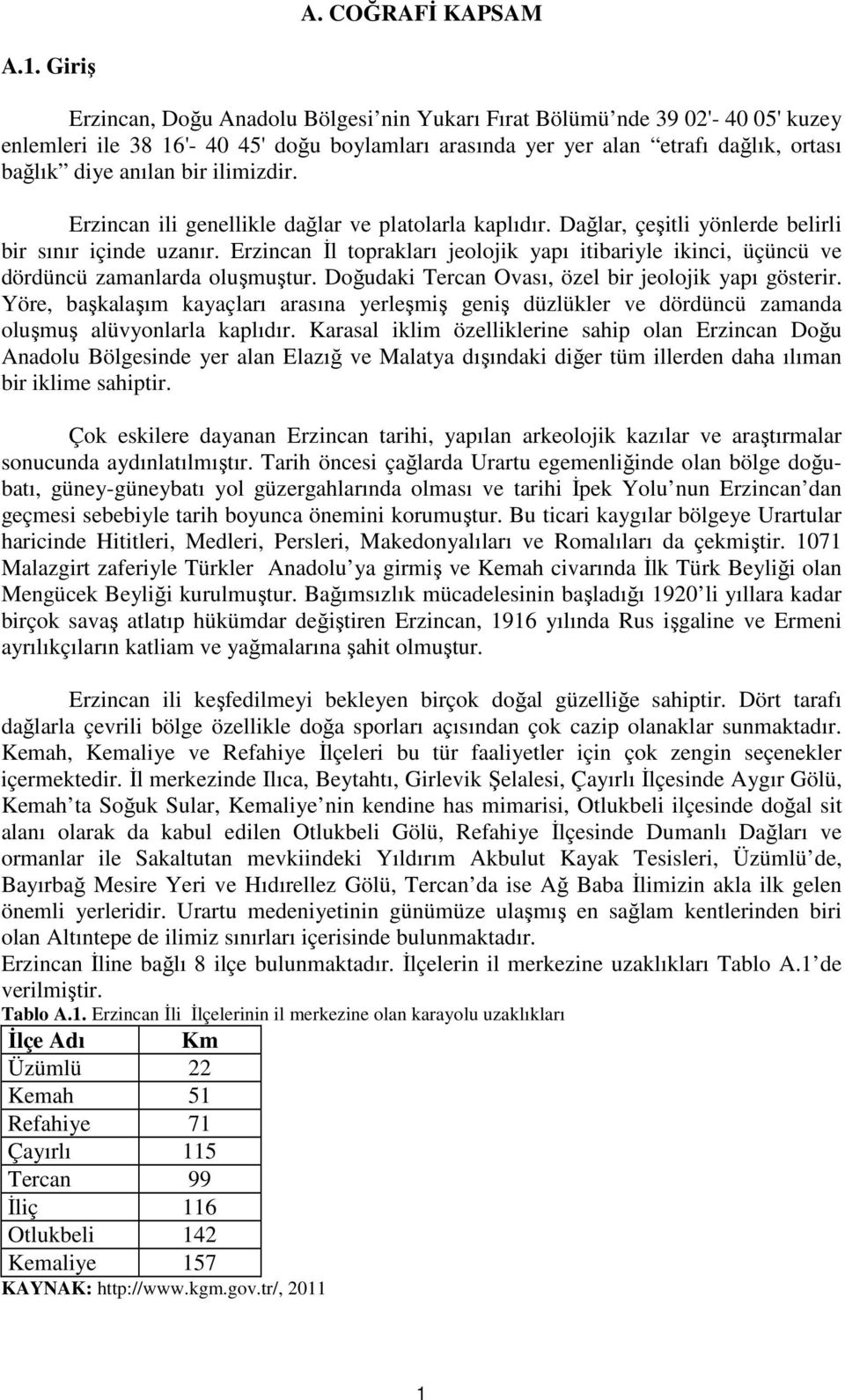 ilimizdir. Erzincan ili genellikle dağlar ve platolarla kaplıdır. Dağlar, çeşitli yönlerde belirli bir sınır içinde uzanır.