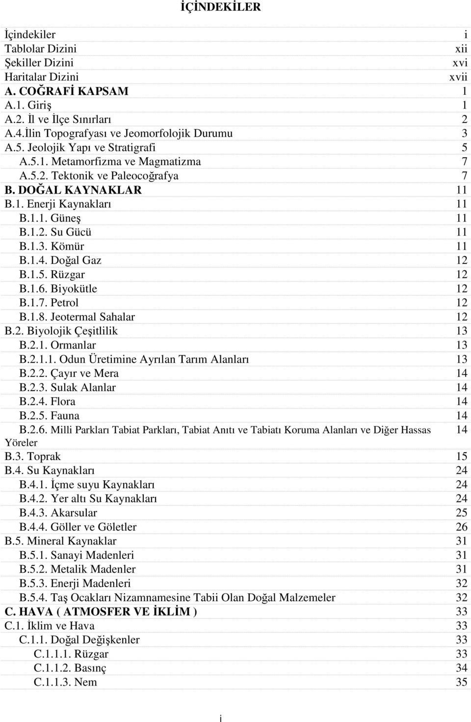 Kömür 11 B.1.4. Doğal Gaz 12 B.1.5. Rüzgar 12 B.1.6. Biyokütle 12 B.1.7. Petrol 12 B.1.8. Jeotermal Sahalar 12 B.2. Biyolojik Çeşitlilik 13 B.2.1. Ormanlar 13 B.2.1.1. Odun Üretimine Ayrılan Tarım Alanları 13 B.