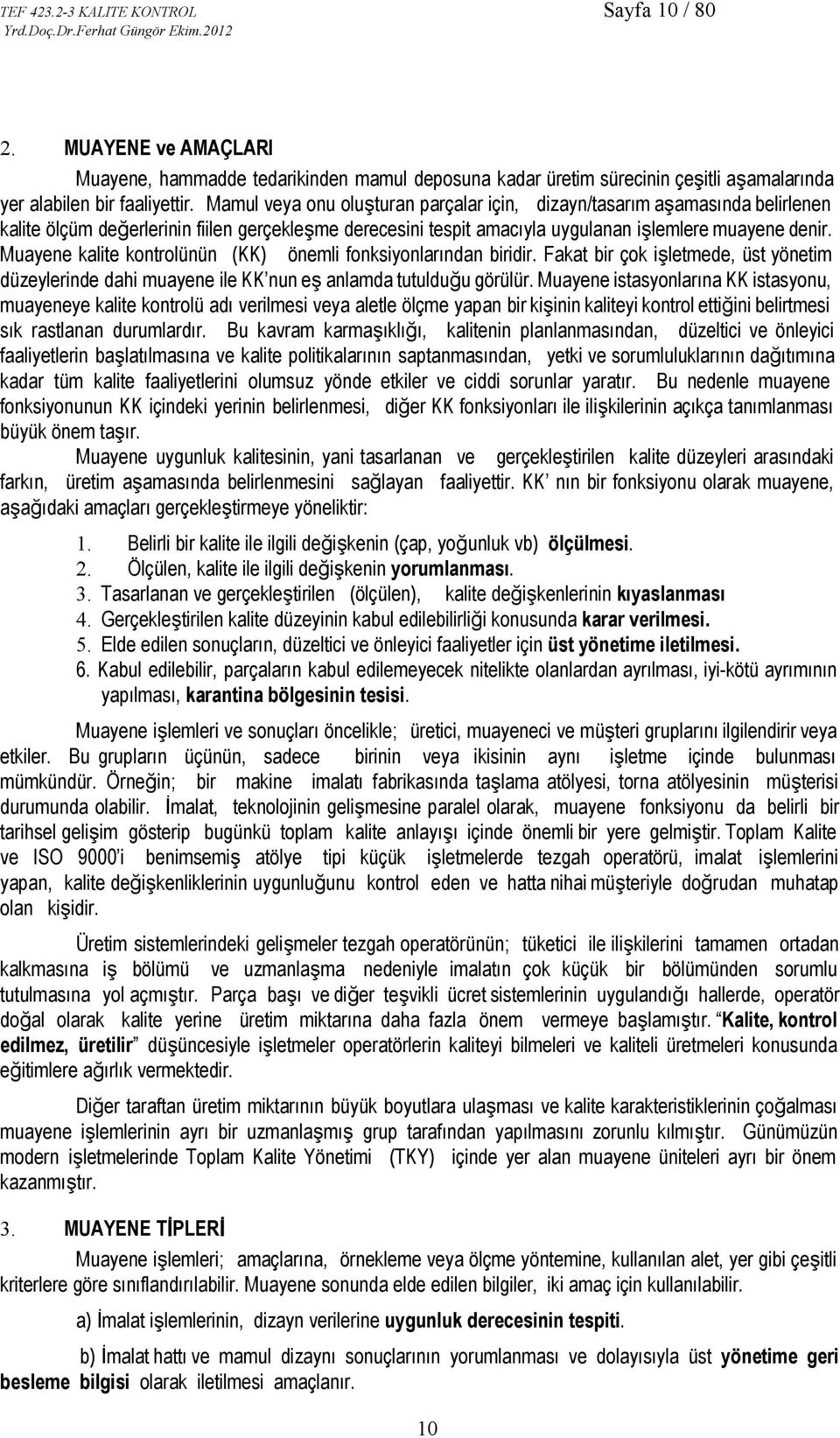 Muayene kalite kontrolünün (KK) önemli fonksiyonlarından biridir. Fakat bir çok işletmede, üst yönetim düzeylerinde dahi muayene ile KK nun eş anlamda tutulduğu görülür.