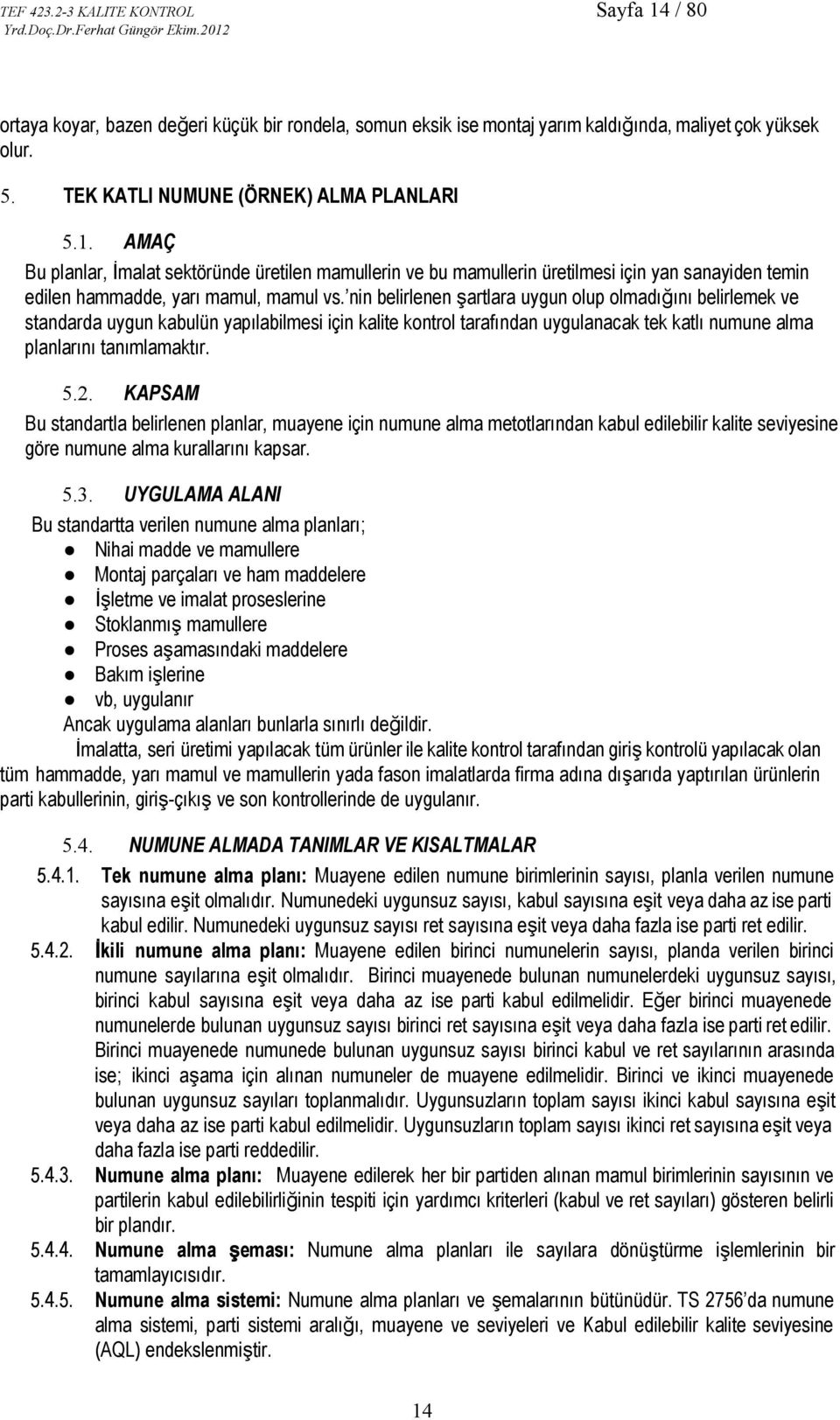 KAPSAM Bu standartla belirlenen planlar, muayene için numune alma metotlarından kabul edilebilir kalite seviyesine göre numune alma kurallarını kapsar. 5.3.