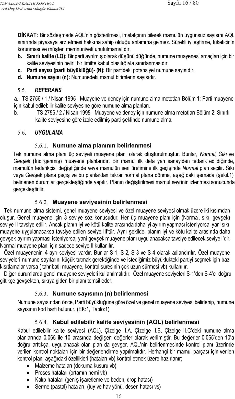 Sürekli iyileştirme, tüketicinin korunması ve müşteri memnuniyeti unutulmamalıdır. b.