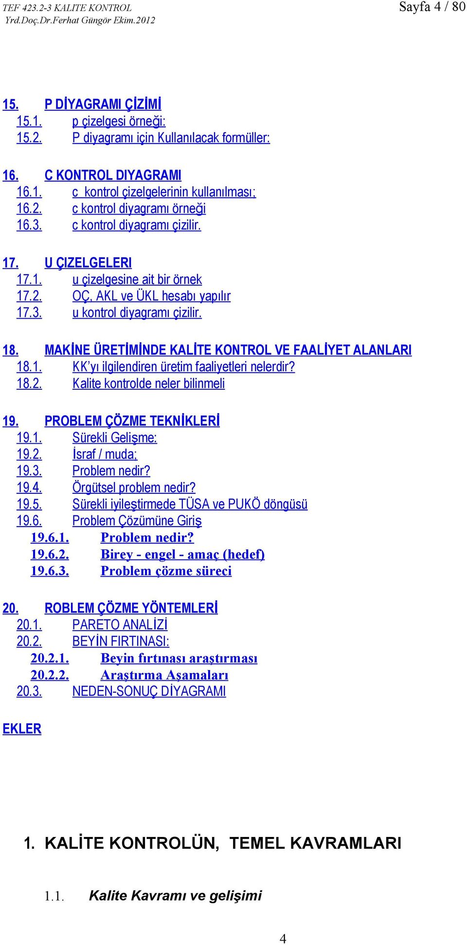 MAKİNE ÜRETİMİNDE KALİTE KONTROL VE FAALİYET ALANLARI 18.1. KK yı ilgilendiren üretim faaliyetleri nelerdir? 18.2. Kalite kontrolde neler bilinmeli 19. PROBLEM ÇÖZME TEKNİKLERİ 19.1. Sürekli Gelişme: 19.