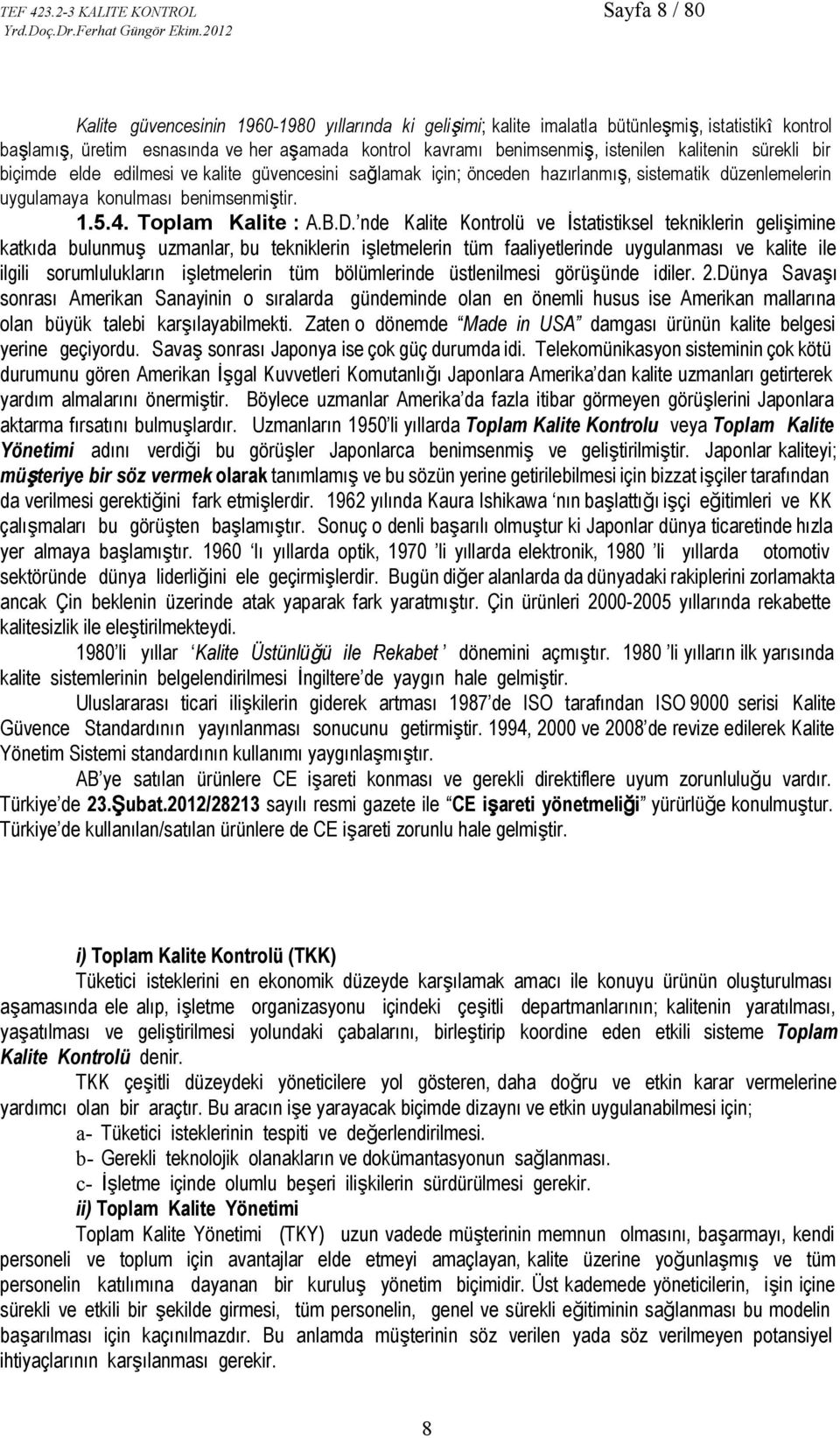 benimsenmiş, istenilen kalitenin sürekli bir biçimde elde edilmesi ve kalite güvencesini sağlamak için; önceden hazırlanmış, sistematik düzenlemelerin uygulamaya konulması benimsenmiştir. 1.5.4.