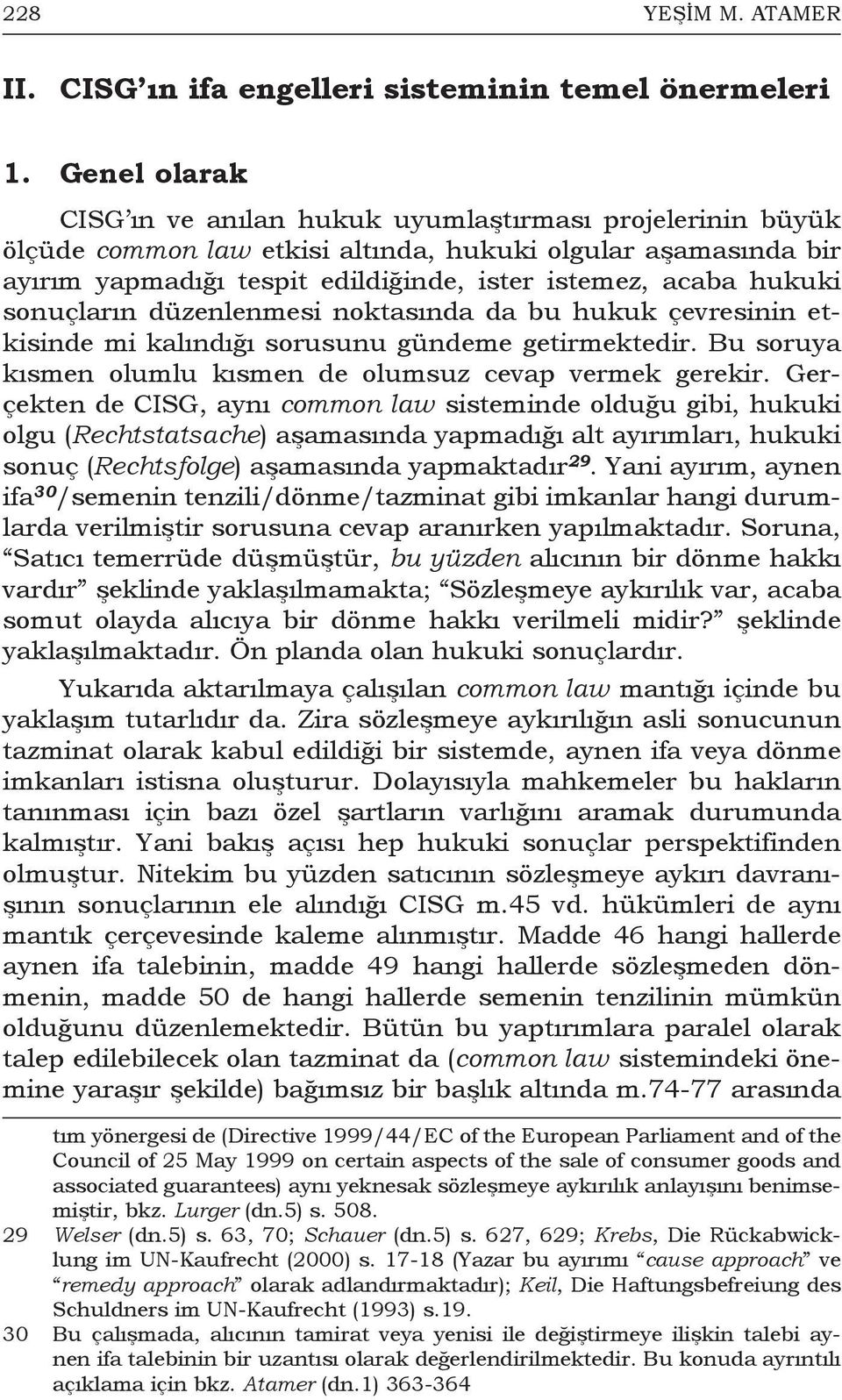 sonuçların düzenlenmesi noktasında da bu hukuk çevresinin etkisinde mi kalındığı sorusunu gündeme getirmektedir. Bu soruya kısmen olumlu kısmen de olumsuz cevap vermek gerekir.