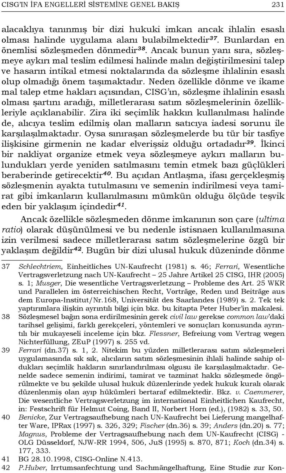 Ancak bunun yanı sıra, sözleşmeye aykırı mal teslim edilmesi halinde malın değiştirilmesini talep ve hasarın intikal etmesi noktalarında da sözleşme ihlalinin esaslı olup olmadığı önem taşımaktadır.