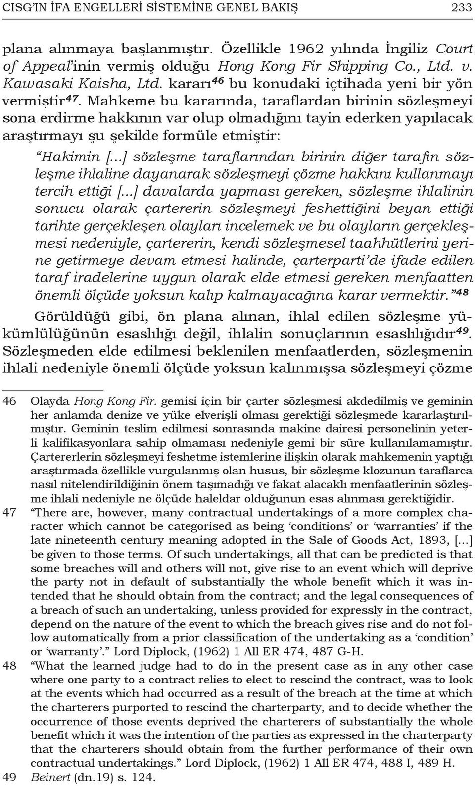 Mahkeme bu kararında, taraflardan birinin sözleşmeyi sona erdirme hakkının var olup olmadığını tayin ederken yapılacak araştırmayı şu şekilde formüle etmiştir: Hakimin [.