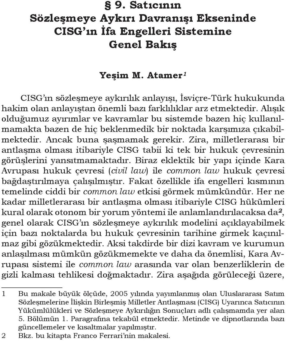 Alışık olduğumuz ayırımlar ve kavramlar bu sistemde bazen hiç kullanılmamakta bazen de hiç beklenmedik bir noktada karşımıza çıkabilmektedir. Ancak buna şaşmamak gerekir.