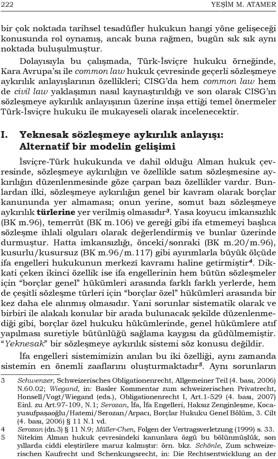 law yaklaşımın nasıl kaynaştırıldığı ve son olarak CISG ın sözleşmeye aykırılık anlayışının üzerine inşa ettiği temel önermeler Türk-İsviçre hukuku ile mukayeseli olarak incelenecektir. I.