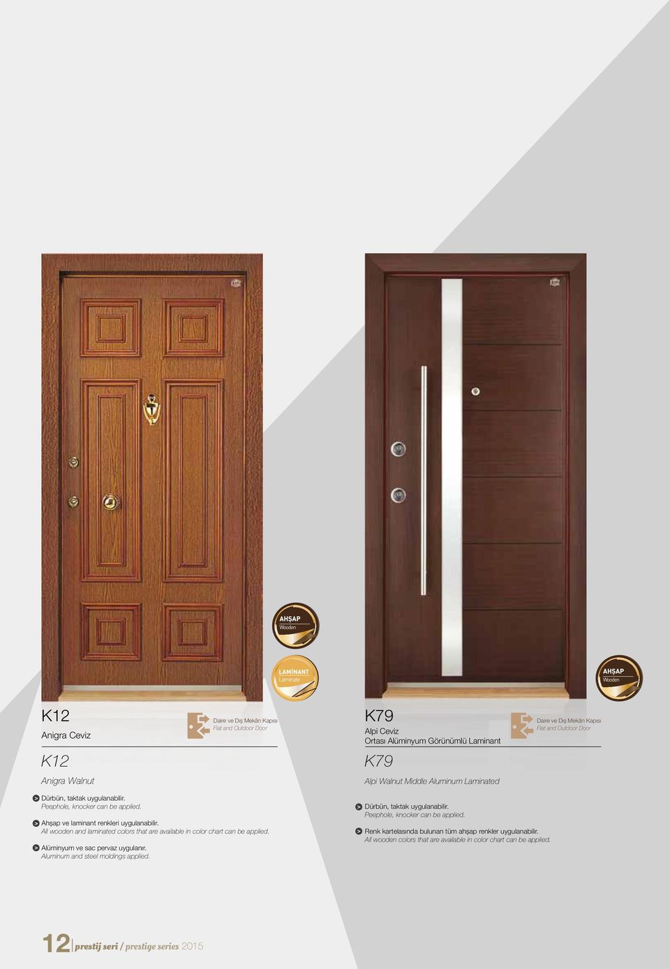 All wooden and laminated colors that are available in color chart can be applied. Alüminyum ve sac pervaz uygulanır. Aluminum and steel moldings applied.