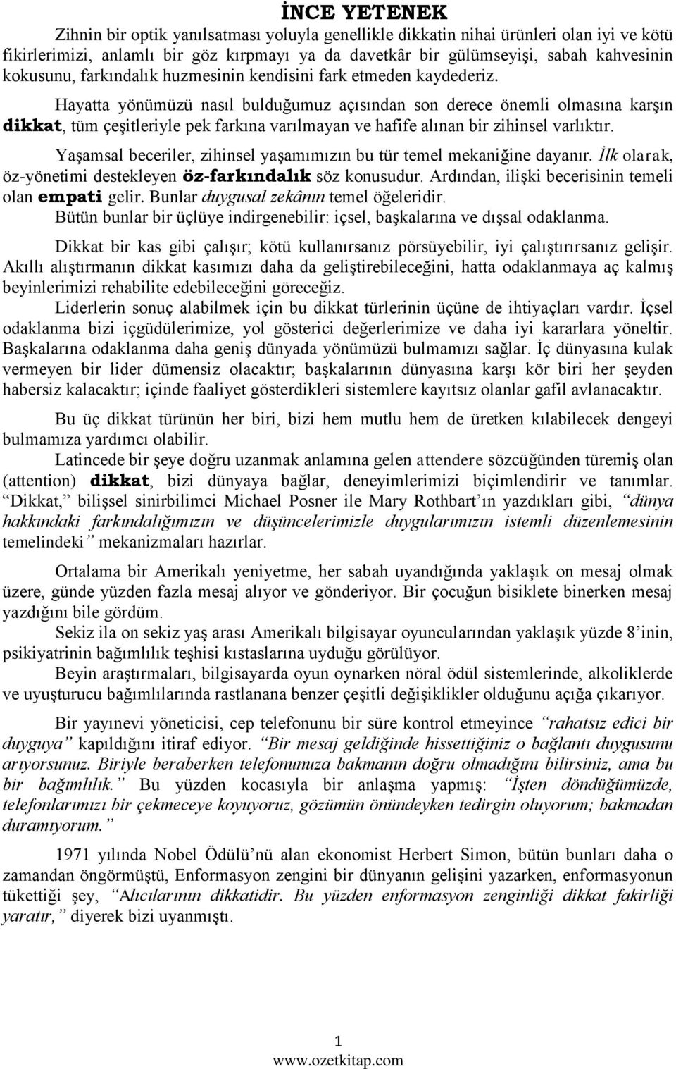 Hayatta yönümüzü nasıl bulduğumuz açısından son derece önemli olmasına karşın dikkat, tüm çeşitleriyle pek farkına varılmayan ve hafife alınan bir zihinsel varlıktır.