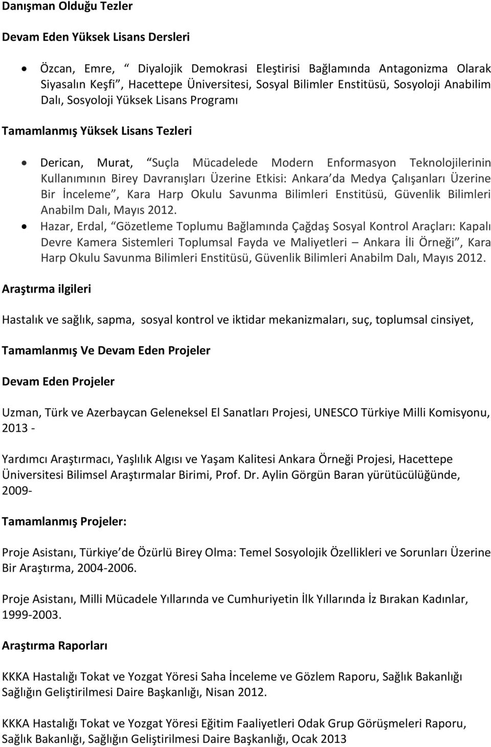 Üzerine Etkisi: Ankara da Medya Çalışanları Üzerine Bir İnceleme, Kara Harp Okulu Savunma Bilimleri Enstitüsü, Güvenlik Bilimleri Anabilm Dalı, Mayıs 2012.