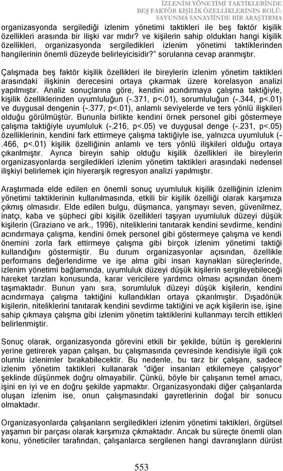 sorularına cevap aranmıştır. Çalışmada beş faktör kişilik özellikleri ile bireylerin izlenim yönetim taktikleri arasındaki ilişkinin derecesini ortaya çıkarmak üzere korelasyon analizi yapılmıştır.