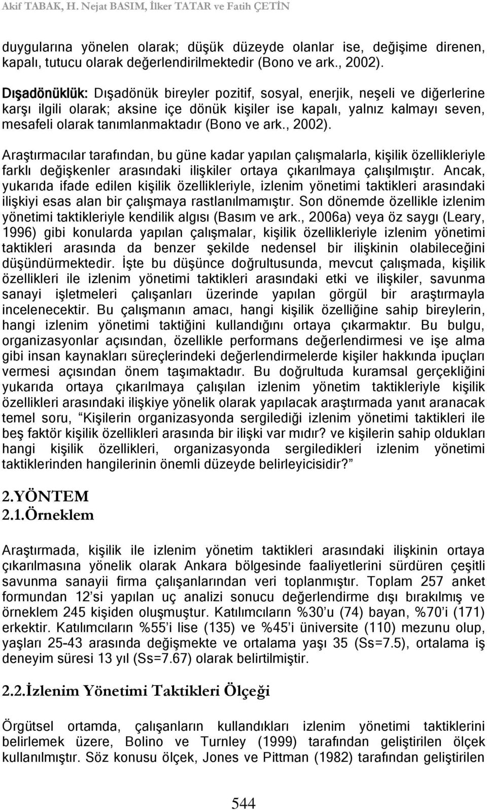 ve ark., 2002). Araştırmacılar tarafından, bu güne kadar yapılan çalışmalarla, kişilik özellikleriyle farklı değişkenler arasındaki ilişkiler ortaya çıkarılmaya çalışılmıştır.