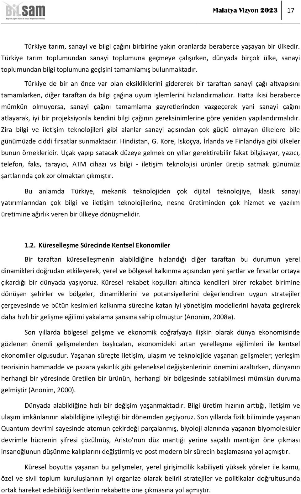 Türkiye de bir an önce var olan eksikliklerini gidererek bir taraftan sanayi çağı altyapısını tamamlarken, diğer taraftan da bilgi çağına uyum işlemlerini hızlandırmalıdır.