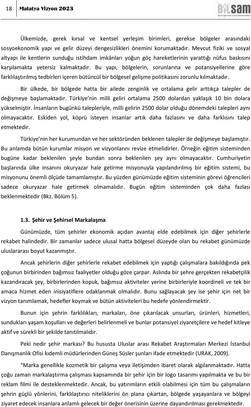 Bu yapı, bölgelerin, sorunlarına ve potansiyellerine göre farklılaştırılmış tedbirleri içeren bütüncül bir bölgesel gelişme politikasını zorunlu kılmaktadır.