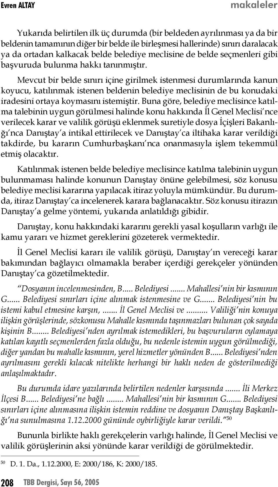 Mevcut bir belde sınırı içine girilmek istenmesi durumlarında kanun koyucu, katılınmak istenen beldenin belediye meclisinin de bu konudaki iradesini ortaya koymasını istemiştir.