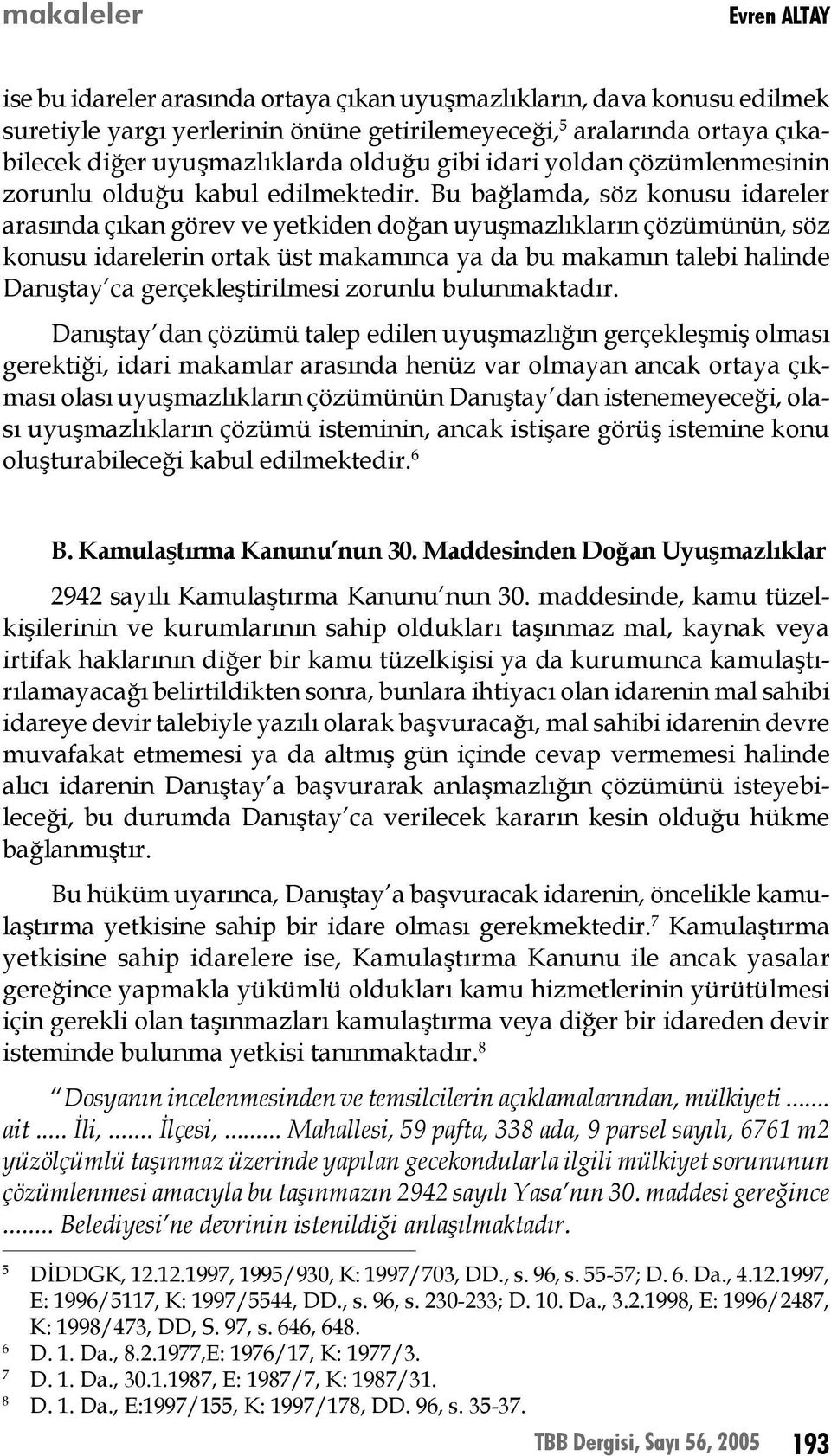 Bu bağlamda, söz konusu idareler arasında çıkan görev ve yetkiden doğan uyuşmazlıkların çözümünün, söz konusu idarelerin ortak üst makamınca ya da bu makamın talebi halinde Danıştay ca