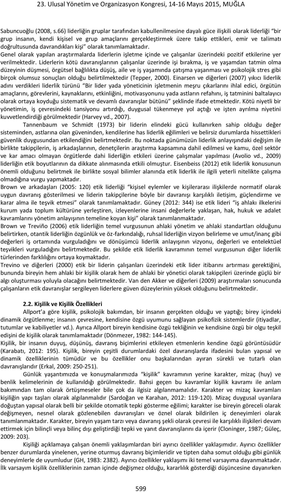 doğrultusunda davrandıkları kişi olarak tanımlamaktadır. Genel olarak yapılan araştırmalarda liderlerin işletme içinde ve çalışanlar üzerindeki pozitif etkilerine yer verilmektedir.