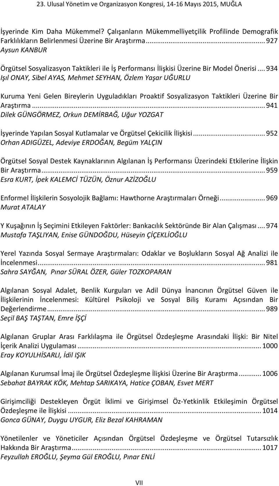 .. 934 Işıl ONAY, Sibel AYAS, Mehmet SEYHAN, Özlem Yaşar UĞURLU Kuruma Yeni Gelen Bireylerin Uyguladıkları Proaktif Sosyalizasyon Taktikleri Üzerine Bir Araştırma.