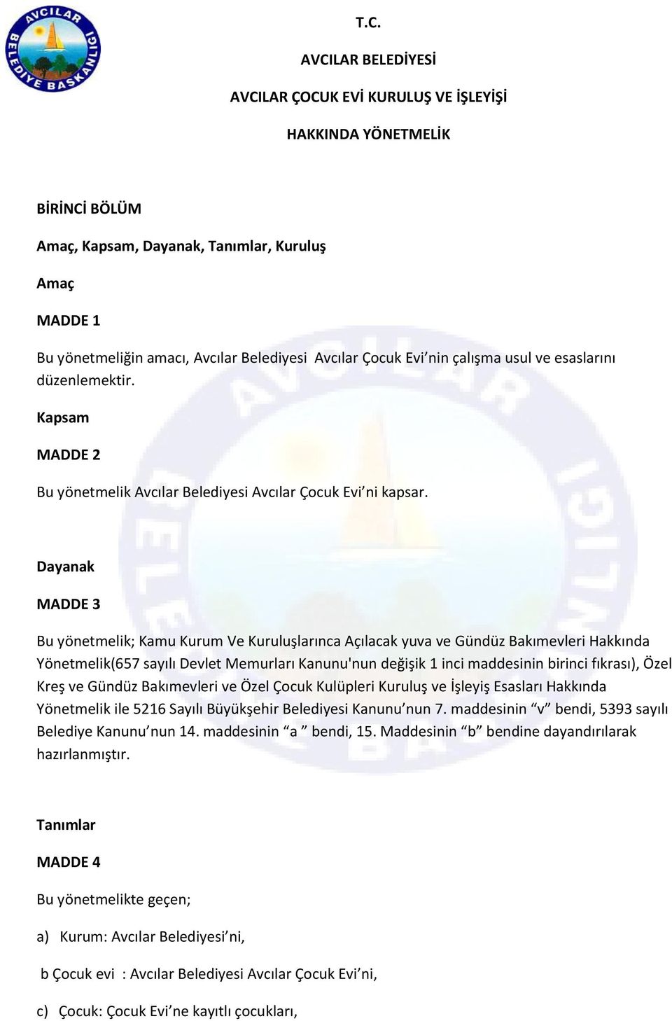 Dayanak MADDE 3 Bu yönetmelik; Kamu Kurum Ve Kuruluşlarınca Açılacak yuva ve Gündüz Bakımevleri Hakkında Yönetmelik(657 sayılı Devlet Memurları Kanunu'nun değişik 1 inci maddesinin birinci fıkrası),