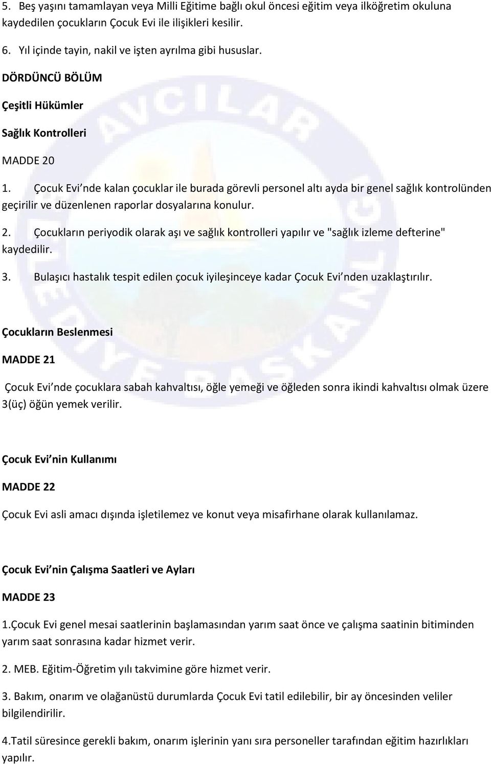 Çocuk Evi nde kalan çocuklar ile burada görevli personel altı ayda bir genel sağlık kontrolünden geçirilir ve düzenlenen raporlar dosyalarına konulur. 2.